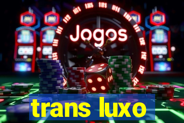 trans luxo